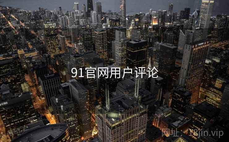 91官网用户评论 91官网用户评论